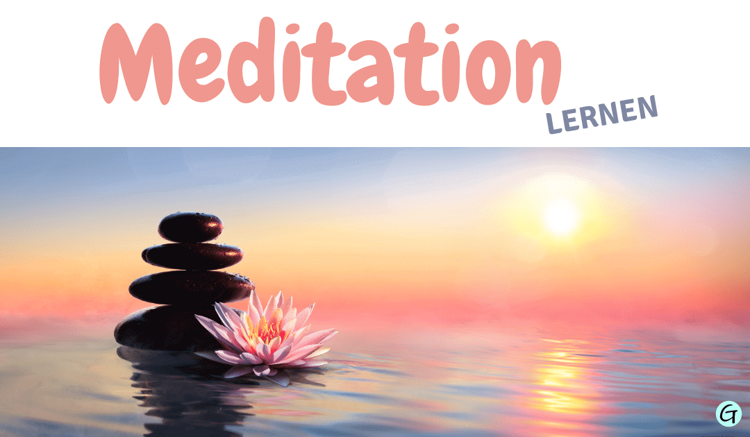Meditation lernen – Wie meditieren dein Leben verändert